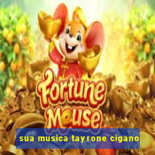 sua musica tayrone cigano